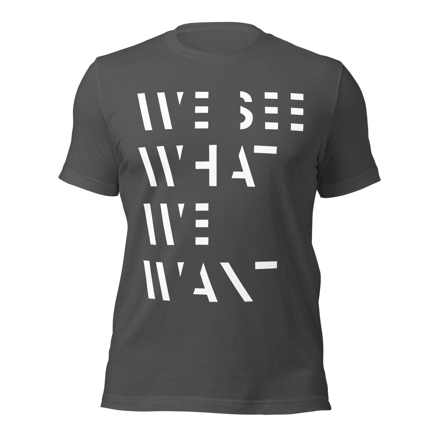 Asphalt graues Unisex T-Shirt mit We See What We Want Print bei dem die Buchstaben teilweise ausgeschnitten sind