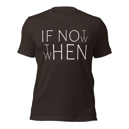 Braunes Unisex T-Shirt mit If Not Now When Then Print