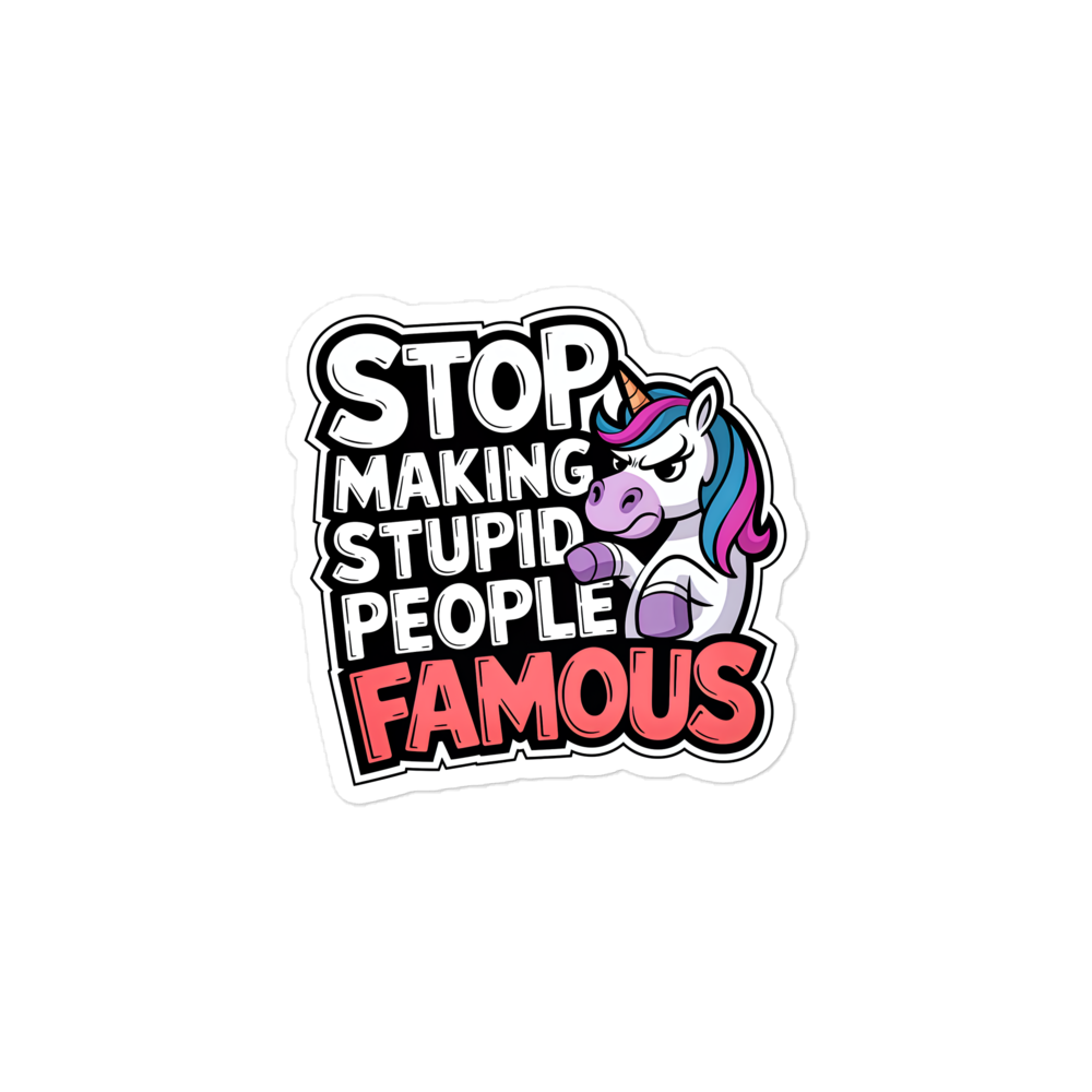 Aufkleber mit Stop Making Stupid People Famous Schriftzug und Einhorn, das grimmig guckt 3x3