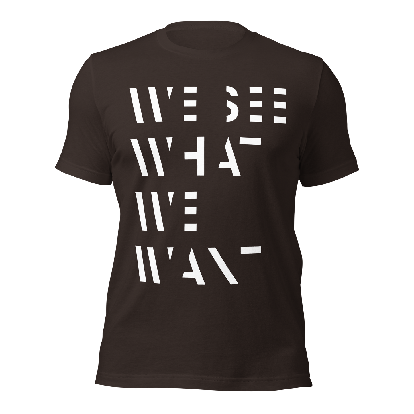 Braunes Unisex T-Shirt mit We See What We Want Print bei dem die Buchstaben teilweise ausgeschnitten sind