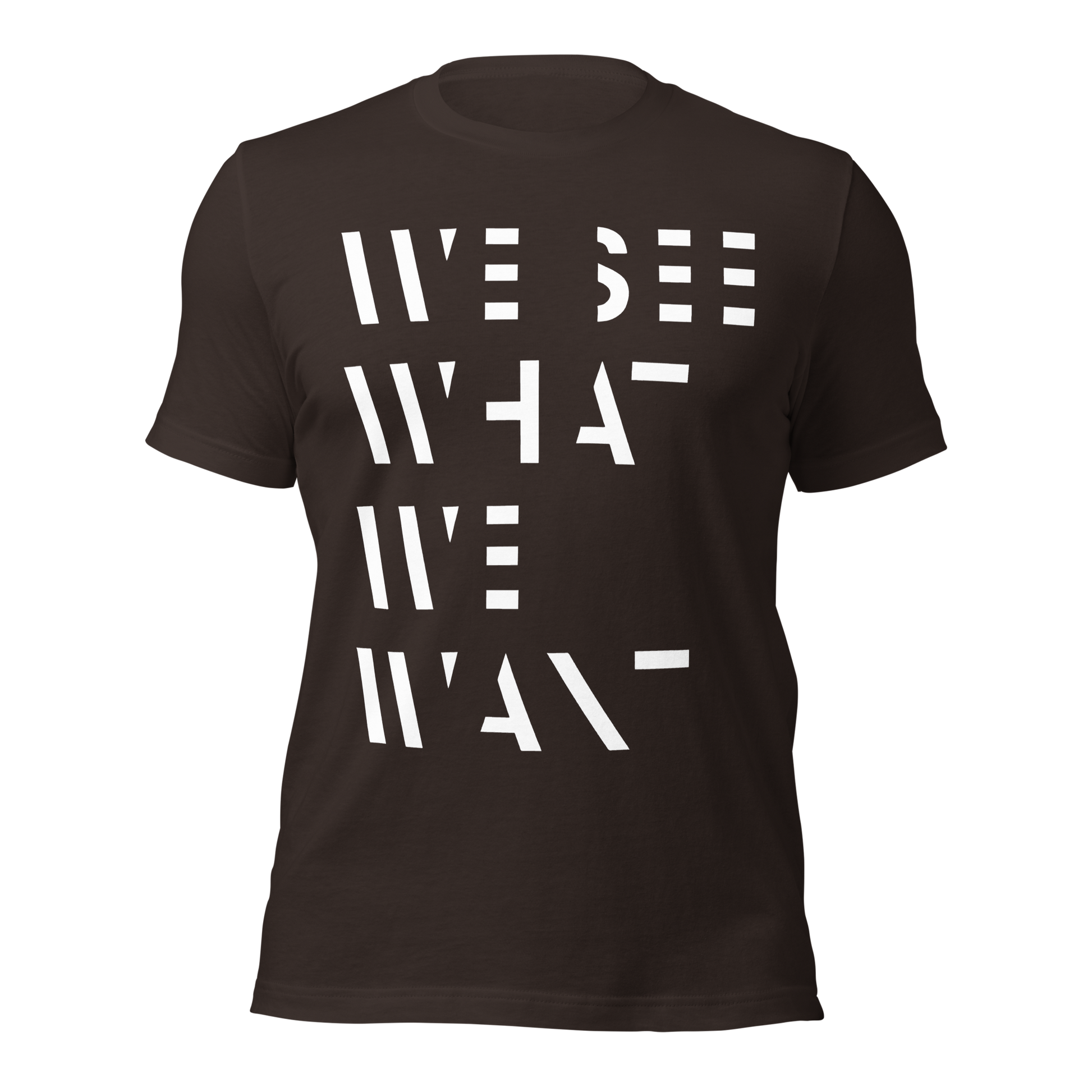 Braunes Unisex T-Shirt mit We See What We Want Print bei dem die Buchstaben teilweise ausgeschnitten sind